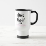 Miss Right Her Name Fun Travel Mug<br><div class="desc">Customise the name to create the perfect, fun, and unique gift for the Miss Right in your life. Designed by Thisisnotme©</div>