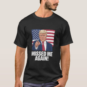 Missed Me Again You Missed Trump 2024 Elections T-Shirt