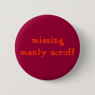 Missing manly scruff 2 inch round button