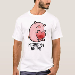Missing You Pig Time Funny Animal Pun  T-Shirt