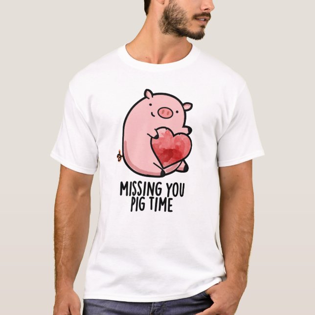 Missing You Pig Time Funny Animal Pun  T-Shirt (Front)