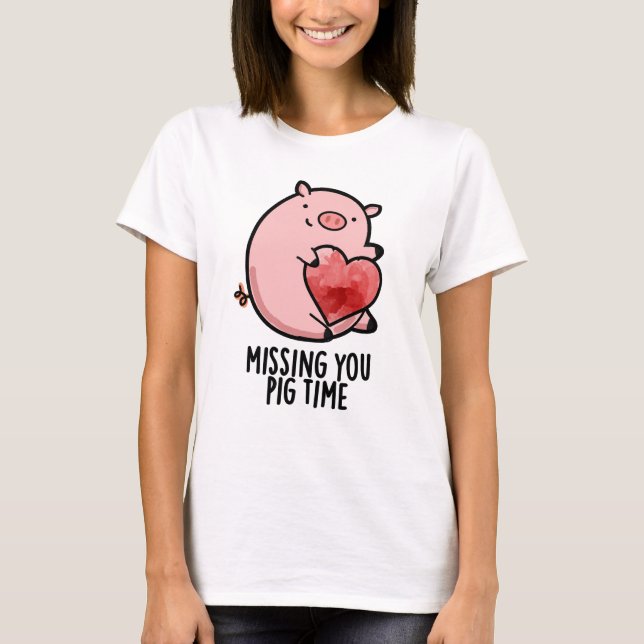 Missing You Pig Time Funny Animal Pun  T-Shirt (Front)