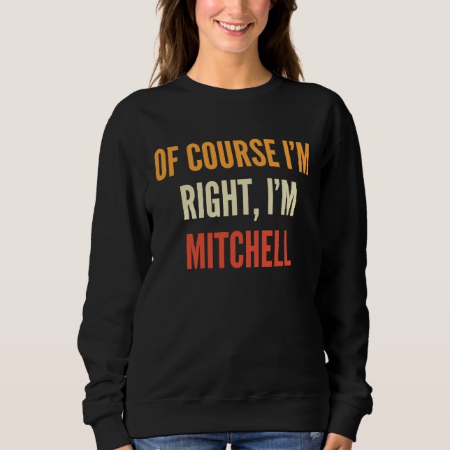 Mitchell , Of Course I'm Right, I'm Mitchell Sweatshirt (Front)