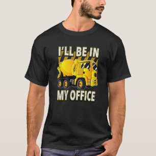 Mixer Truck Driver  I'll Be In My Office T-Shirt