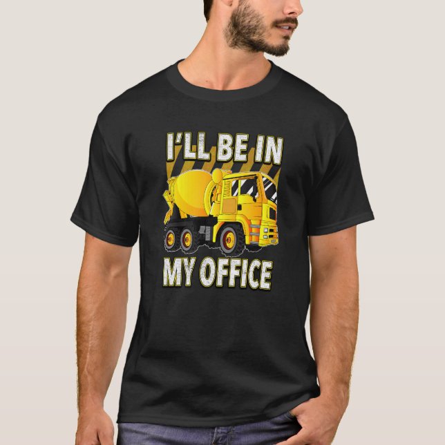 Mixer Truck Driver  I'll Be In My Office T-Shirt (Front)