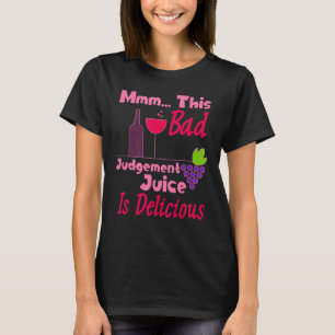 Mmm  This Bad Judgement Juice Is Delicious Wine T-Shirt