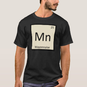 Mn - Mayonnaise Condiment Chemistry Periodic Table T-Shirt