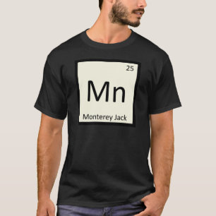 Mn - Monterey Jack Cheese Chemistry Periodic Table T-Shirt