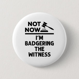 Mock Trial Not Now I'm Badgering the Witness 2 Inch Round Button