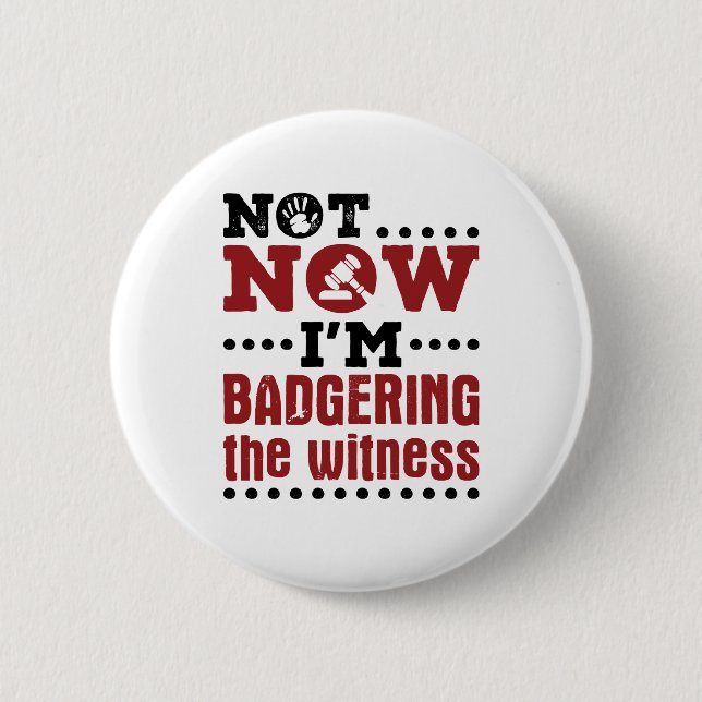 Mock Trial Not Now I'm Badgering the Witness 2 Inch Round Button (Front)
