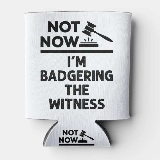 Mock Trial Not Now I'm Badgering the Witness Can Cooler (Front)