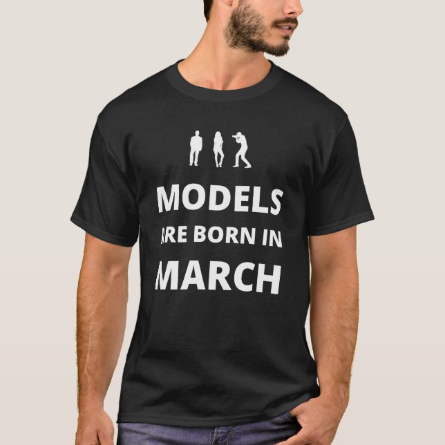 Models are born in March T-Shirt (Front)