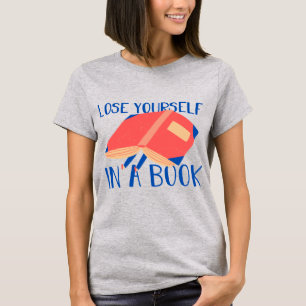 Modern Book Lover Quote Lose your self in a book T-Shirt