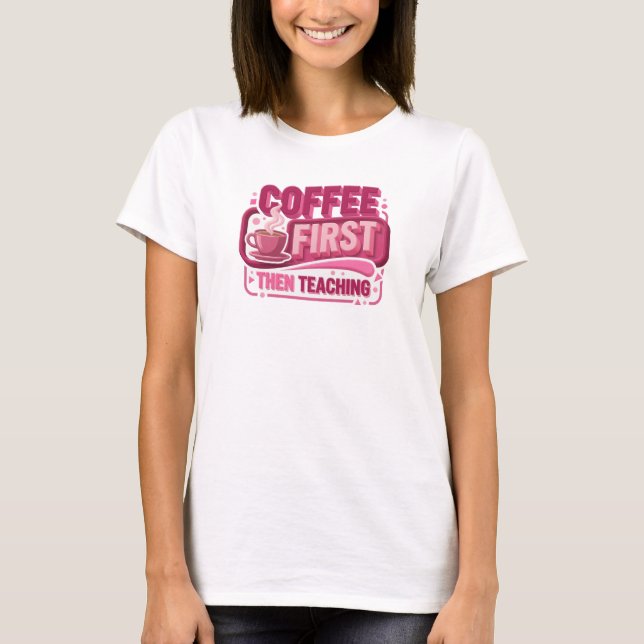 Modern COFEE FIRST THEN TEACHING Creative Print T-Shirt (Front)