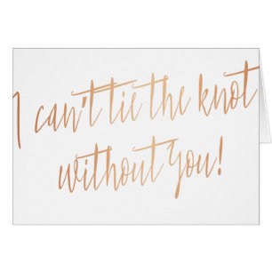 Modern Copper "I can't tie the knot without you"