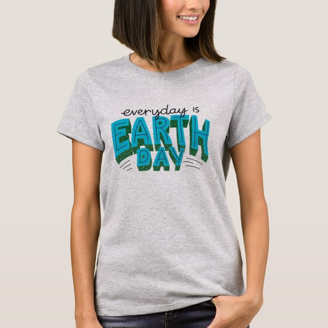 Modern "Everyday is Earth Day" Quote  T-Shirt (Front)