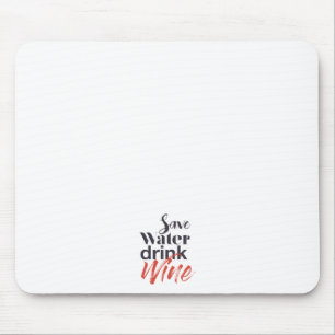 Modern, fun, creative, funny Save Water Drink Wine Mouse Pad