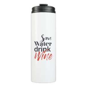 Modern, fun, creative, funny Save Water Drink Wine Thermal Tumbler