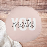 Modern Pastel Pink You Matter Inspiration Quote Round Pillow<br><div class="desc">Modern Pastel Pink You Matter Inspiration Quote</div>