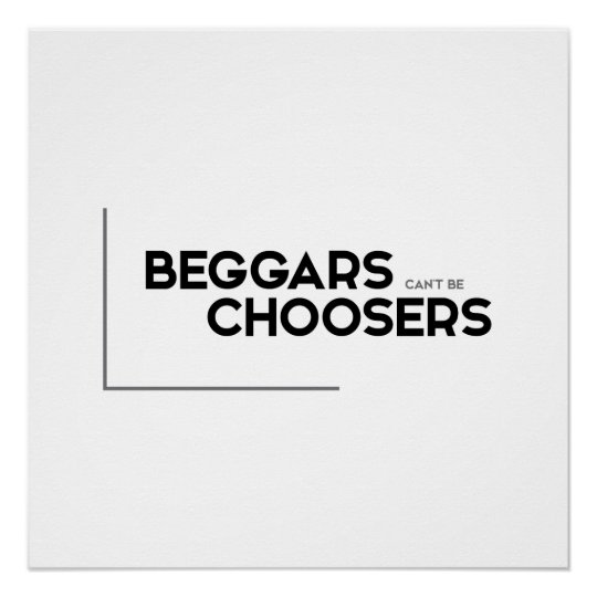 MODERN quotes beggars can't be choosers Poster Zazzle.ca