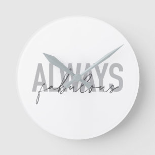 Modern, simple, trendy typography Always Fabulous Round Clock