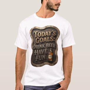 Modern TODAY'S GOALS DRINK BEER HAVE FUN T-Shirt