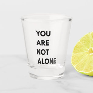 Modern You Are Not Alone Motivation Quote Gift Shot Glass
