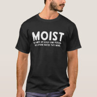 MOIST Because At Least One Person You Know Hates T