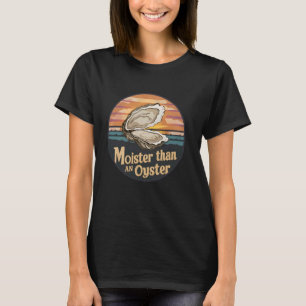 Moister Than An Oyster Funny Adult Joke Saying Men T-Shirt
