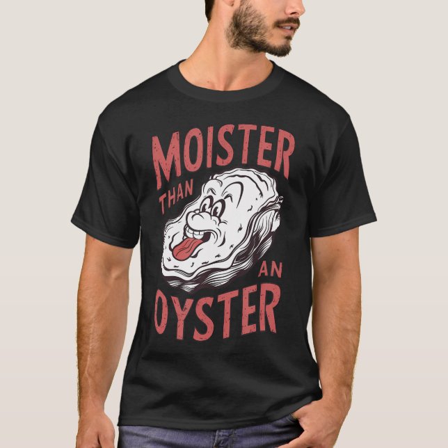 Moister Than An Oyster Funny Shucking Shellfish Sh T-Shirt (Front)