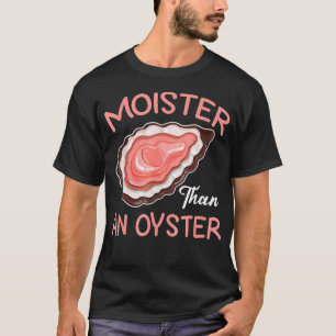 Moister Than An Oyster Inappropriate Shellfish Fun T-Shirt