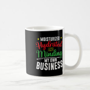 Moisturized Hydrated And Minding My Own Business  Coffee Mug