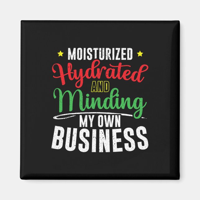 Moisturized Hydrated And Minding My Own Business  Magnet (Front)