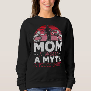 Mom A Woman A Myth A Police Legend Law Enforcement Sweatshirt