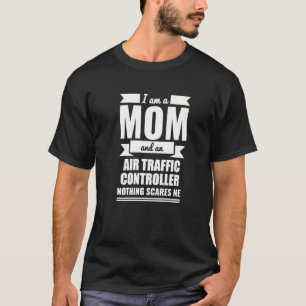 Mom Air Traffic Controller Nothing Scares Me Mothe T-Shirt