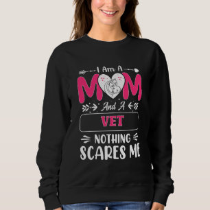 Mom And A Vet Nothing Scares Me, Funny Vet Mom Sweatshirt