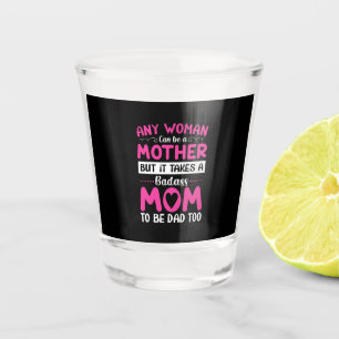 Mom Art Can Be A Mother Shot Glass