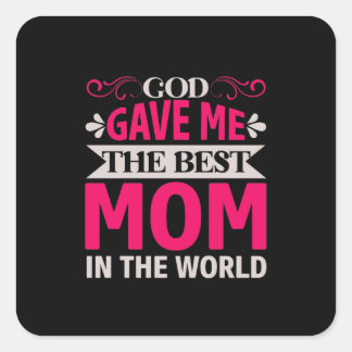 Mom Art God Gave Me The Best Mom Square Sticker