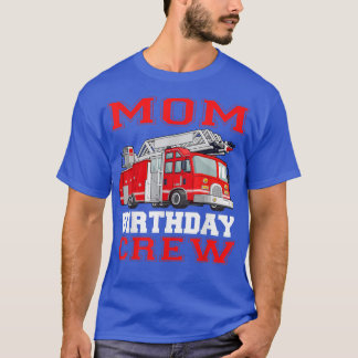Mom Birthday Crew Fire Truck Drivers Firefighters  T-Shirt