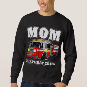 Mom Birthday Crew Fire Truck Firefighter Sweatshirt