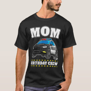 Mom Birthday Crew Police Car Policeman Officer Mom T-Shirt