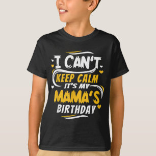 Mom Birthday I Can't Keep Calm it's my Mama's Birt T-Shirt