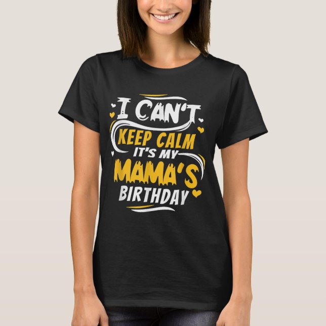 Mom Birthday I Can't Keep Calm it's my Mama's Birt T-Shirt (Front)