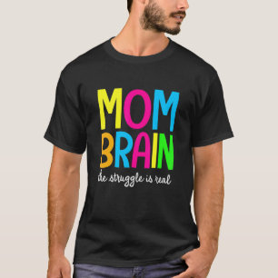 Mom Brain The Struggle Is Real Apparel T-Shirt