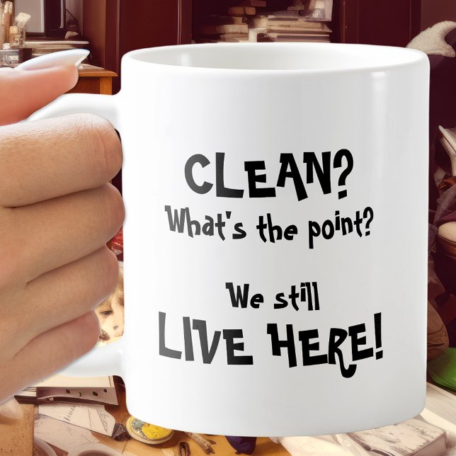 Mom: Clean? What's the Point? We Still Live Here! Coffee Mug (Creator Uploaded)