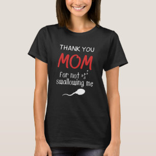 Mom Dad Humour Thank You Mom For Not Swallowing Me T-Shirt