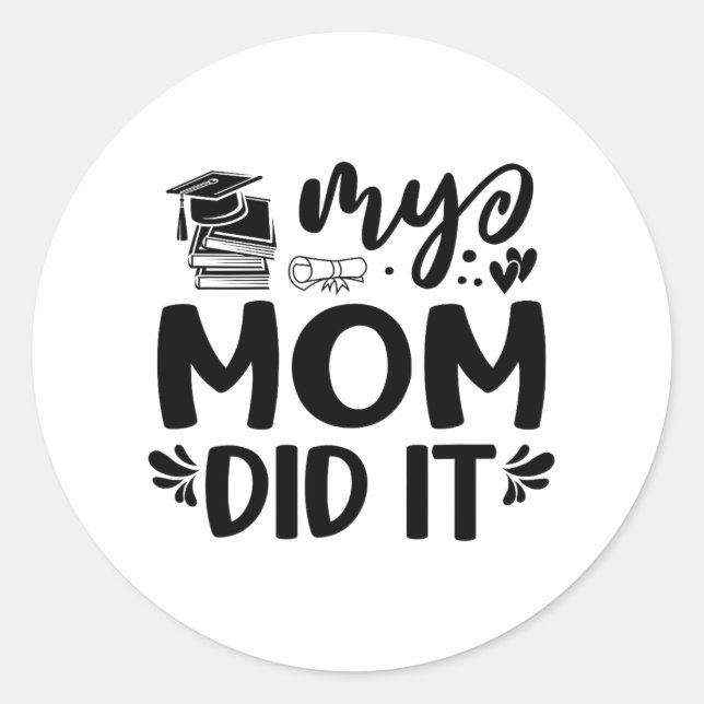 Mom Did It Graduation Graduated Proud Children  Classic Round Sticker (Front)