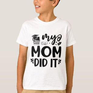 Mom Did It Graduation Graduated Proud Children T-Shirt