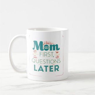 Mom First Questions Later Coffee Mug