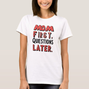 Mom First. Questions Later T-shirt. T-Shirt